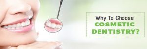 Why To Choose Cosmetic Dentistry