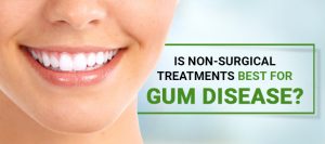 Is Non-surgical Treatments Best For Gum Disease
