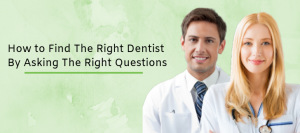 How to Find The Right Dentist  By Asking The Right Questions